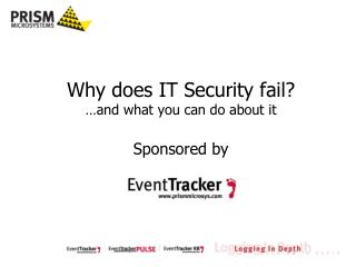 Why does IT Security fail? …and what you can do about it Sponsored by