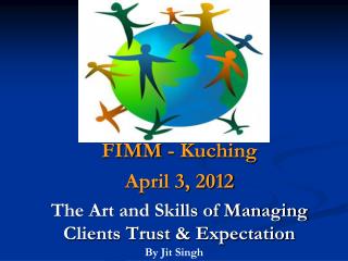 FIMM - Kuching April 3, 2012 The Art and Skills of Managing Clients Trust &amp; Expectation