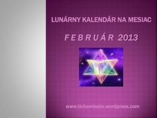 LUNÁRNY KALENDÁR NA MESIAC F E B R U Á R 2013