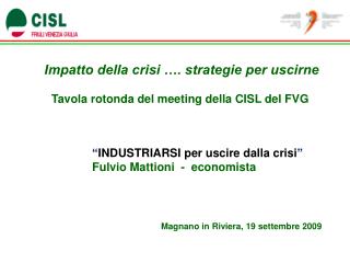 Impatto della crisi …. strategie per uscirne Tavola rotonda del meeting della CISL del FVG