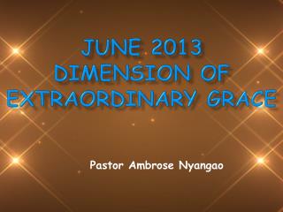 JUNE 2013 DIMENSION OF EXTRAORDINARY GRACE
