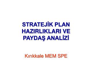 STRATEJİK PLAN HAZIRLIKLARI VE PAYDAŞ ANALİZİ Kırıkkale MEM SPE