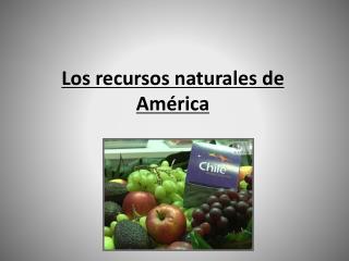 Los recursos naturales de América