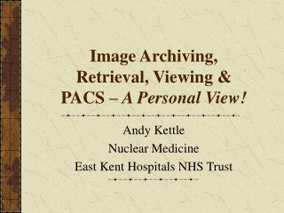 Image Archiving, Retrieval, Viewing &amp; PACS – A Personal View!