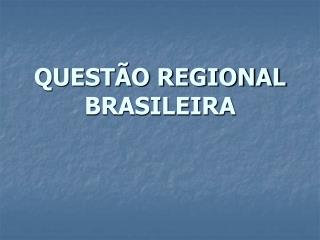 QUESTÃO REGIONAL BRASILEIRA