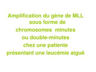 Amplification du gène de MLL sous forme de chromosomes minutes ou double-minutes