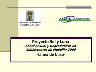 Proyecto Sol y Luna Salud Sexual y Reproductiva en Adolescentes de Medellín 2006