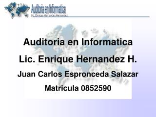 Auditoria en Informatica Lic. Enrique Hernandez H. Juan Carlos Espronceda Salazar