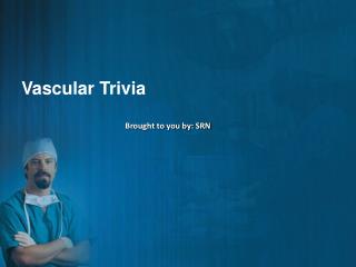 Vascular Trivia