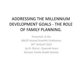 ADDRESSING THE MILLENNIUM DEVELOPMENT GOALS - THE ROLE OF FAMILY PLANNING.