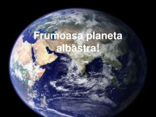 Frumoasa planeta albastra!