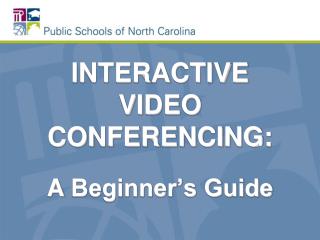 INTERACTIVE VIDEO CONFERENCING: A Beginner’s Guide
