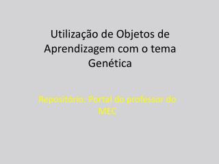 Utilização de Objetos de Aprendizagem com o tema Genética