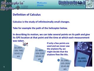 Definition of Calculus Calculus is the study of infinitesimally small changes.