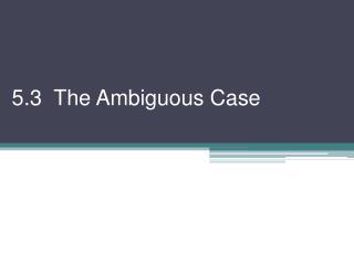 5.3 The Ambiguous Case