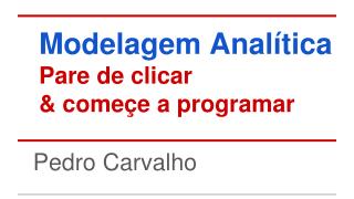 Modelagem Analítica Pare de clicar &amp; começe a programar