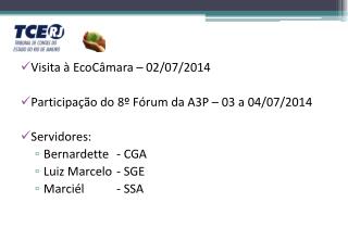 Visita à EcoCâmara – 02/07/2014 Participação do 8º Fórum da A3P – 03 a 04/07/2014 Servidores: