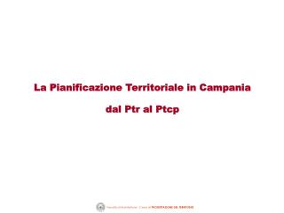 La Pianificazione Territoriale in Campania dal Ptr al Ptcp