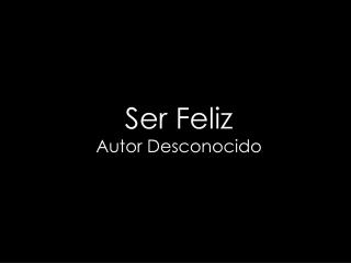 Ser Feliz Autor Desconocido