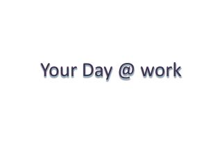 Your Day @ work