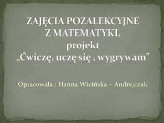 ZAJĘCIA POZALEKCYJNE Z MATEMATYKI, projekt „Ćwiczę, uczę się , wygrywam”