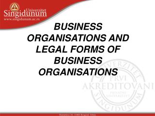 BUSINESS ORGANISATIONS AND LEGAL FORMS OF BUSINESS ORGANISATIONS