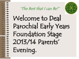 Welcome to Deal Parochial Early Years Foundation Stage 2013/14 Parents’ Evening.