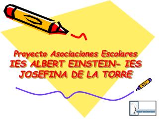 Proyecto Asociaciones Escolares IES ALBERT EINSTEIN- IES JOSEFINA DE LA TORRE