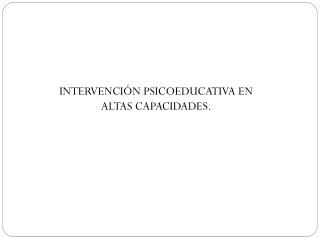 INTERVENCIÓN PSICOEDUCATIVA EN ALTAS CAPACIDADES.