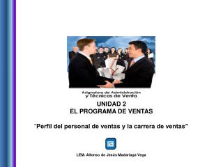 UNIDAD 2 EL PROGRAMA DE VENTAS “ Perfil del personal de ventas y la carrera de ventas”