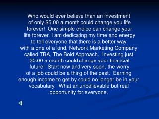 Who would ever believe than an investment of only $5.00 a month could change you life