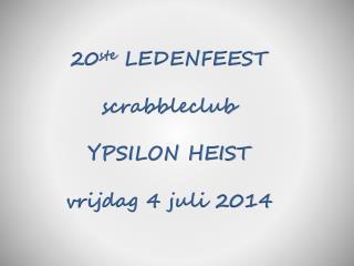 20 ste LEDENFEEST s crabbleclub YPSILON HEIST v rijdag 4 juli 2014