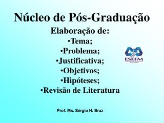 Núcleo de Pós-Graduação Elaboração de: Tema; Problema; Justificativa; Objetivos; Hipóteses;