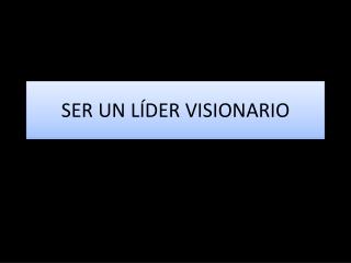 SER UN LÍDER VISIONARIO