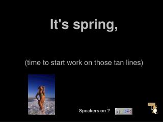 It's spring, (time to start work on those tan lines)