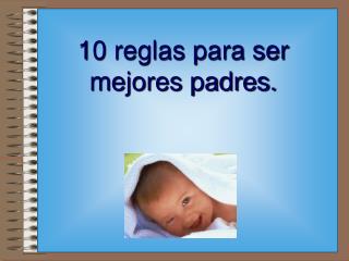 10 reglas para ser mejores padres.