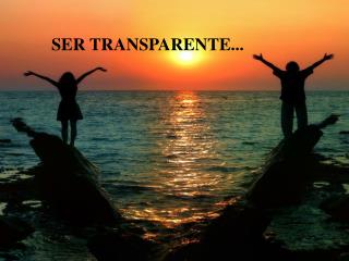 SER TRANSPARENTE...