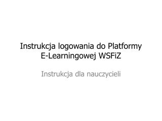 Instrukcja logowania do Platformy E-Learningowej WSFiZ