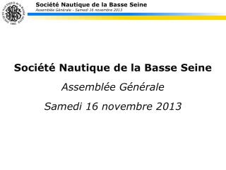 Société Nautique de la Basse Seine Assemblée Générale Samedi 16 novembre 2013