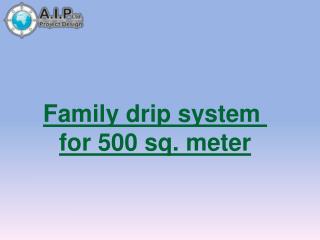 Family drip system for 500 sq. meter