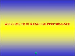 WELCOME TO OUR ENGLISH PERFORMANCE