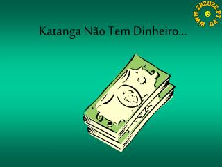 Katanga Não Tem Dinheiro …