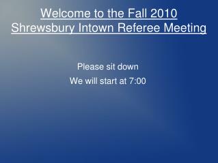 Welcome to the Fall 2010 Shrewsbury Intown Referee Meeting