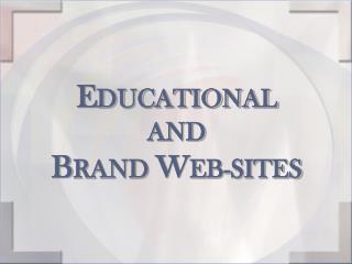 E DUCATIONAL AND B RAND W EB-SITES