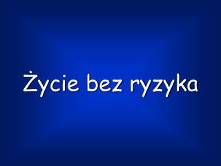 Życie bez ryzyka
