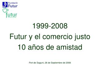 1999-2008 Futur y el comercio justo 10 años de amistad Port de Sagunt, 26 de Septiembre de 2008