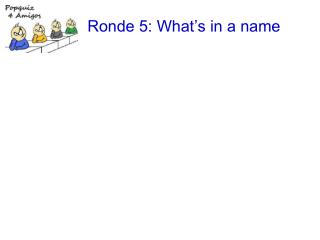 Ronde 5: What’s in a name