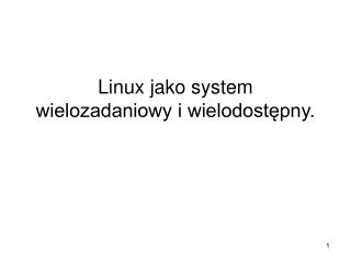 Linux jako system wielozadaniowy i wielodostępny.