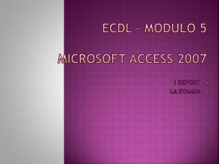 Ecdl – modulo 5 Microsoft access 2007