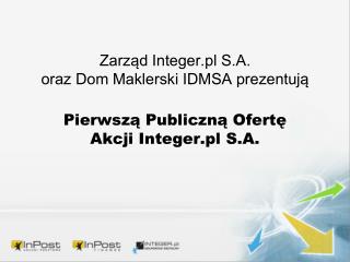 Zarząd Integer.pl S.A. oraz Dom Maklerski IDMSA prezentują